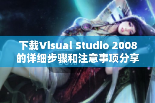 下载Visual Studio 2008的详细步骤和注意事项分享