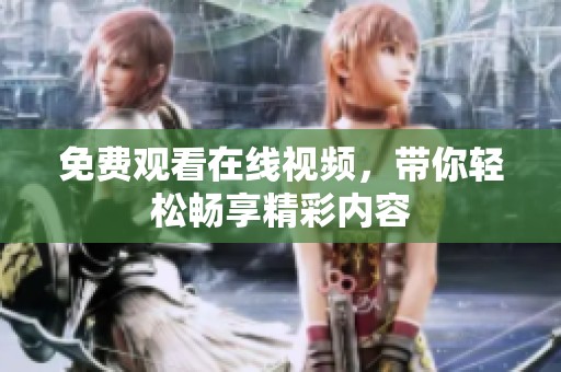 免费观看在线视频，带你轻松畅享精彩内容