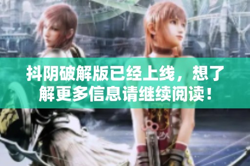 抖阴破解版已经上线，想了解更多信息请继续阅读！