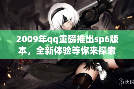 2009年qq重磅推出sp6版本，全新体验等你来探索