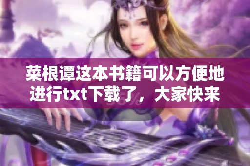 菜根谭这本书籍可以方便地进行txt下载了，大家快来看看吧