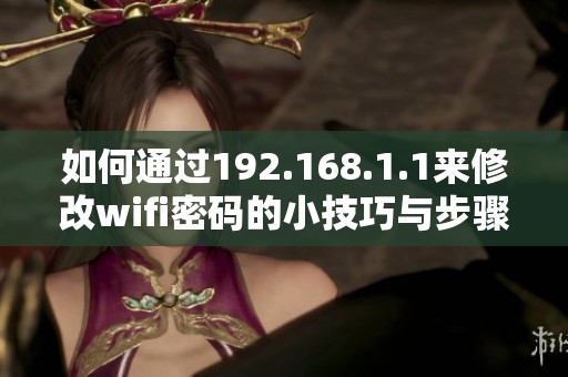 如何通过192.168.1.1来修改wifi密码的小技巧与步骤分享