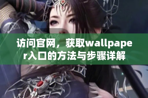 访问官网，获取wallpaper入口的方法与步骤详解