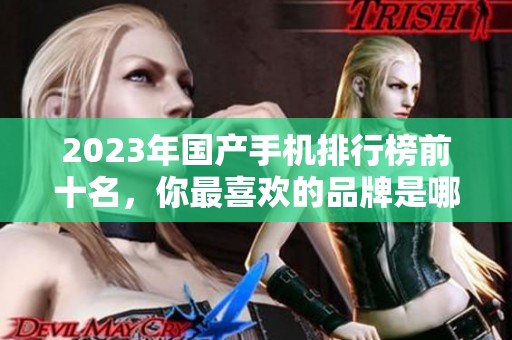 2023年国产手机排行榜前十名，你最喜欢的品牌是哪一个呢