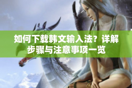 如何下载韩文输入法？详解步骤与注意事项一览