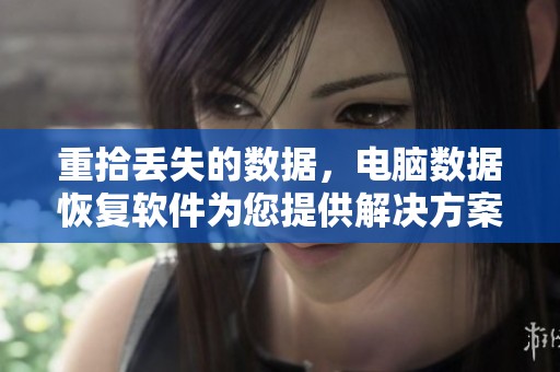 重拾丢失的数据，电脑数据恢复软件为您提供解决方案
