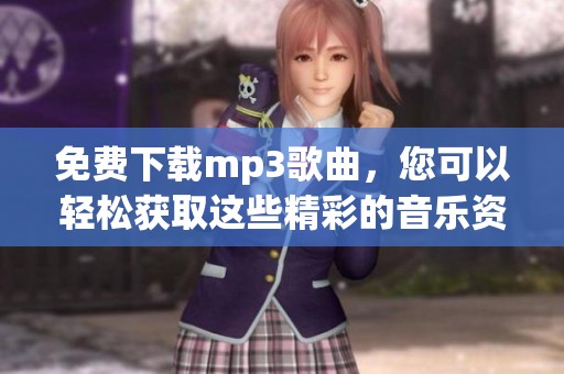 免费下载mp3歌曲，您可以轻松获取这些精彩的音乐资源