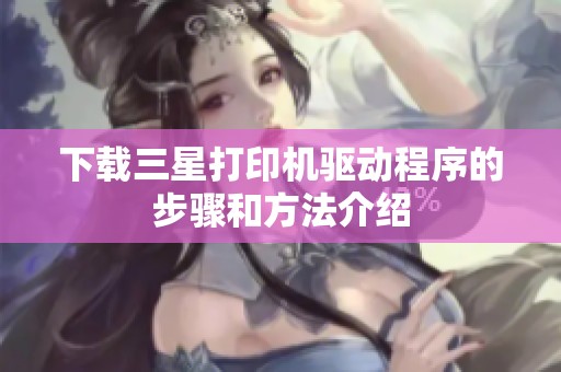 下载三星打印机驱动程序的步骤和方法介绍