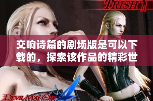 交响诗篇的剧场版是可以下载的，探索该作品的精彩世界请尽快获取。