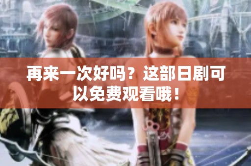 再来一次好吗？这部日剧可以免费观看哦！