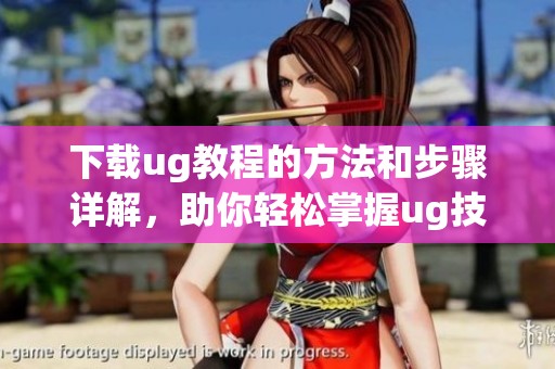 下载ug教程的方法和步骤详解，助你轻松掌握ug技能提升