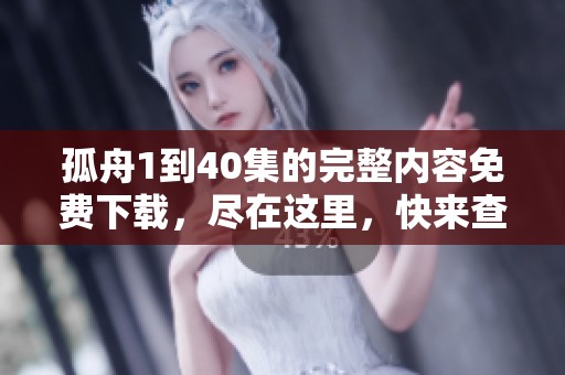 孤舟1到40集的完整内容免费下载，尽在这里，快来查看吧！
