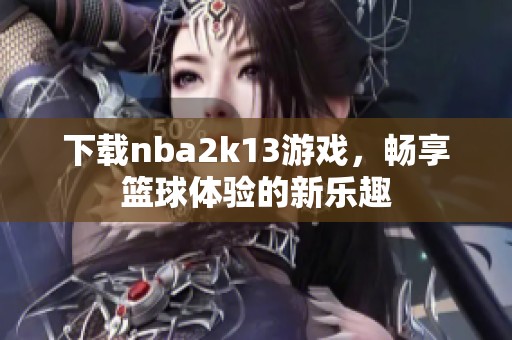 下载nba2k13游戏，畅享篮球体验的新乐趣