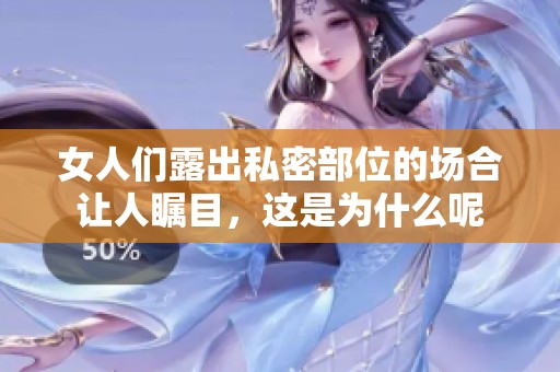 女人们露出私密部位的场合让人瞩目，这是为什么呢