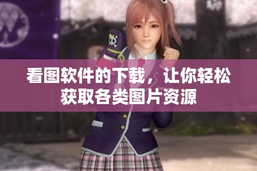 看图软件的下载，让你轻松获取各类图片资源