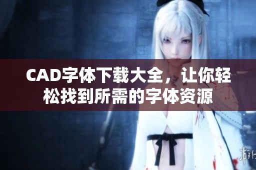 CAD字体下载大全，让你轻松找到所需的字体资源