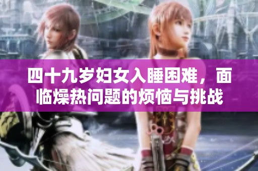 四十九岁妇女入睡困难，面临燥热问题的烦恼与挑战
