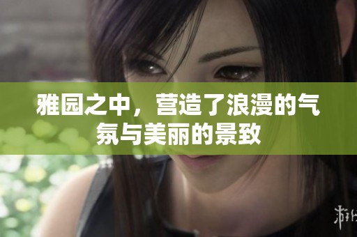 雅园之中，营造了浪漫的气氛与美丽的景致