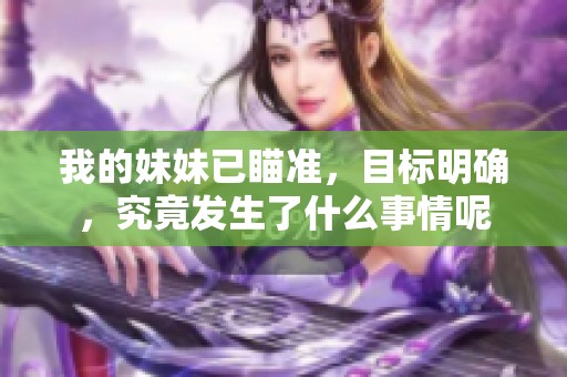 我的妹妹已瞄准，目标明确，究竟发生了什么事情呢