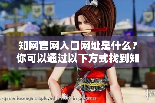 知网官网入口网址是什么？你可以通过以下方式找到知网官网入口。