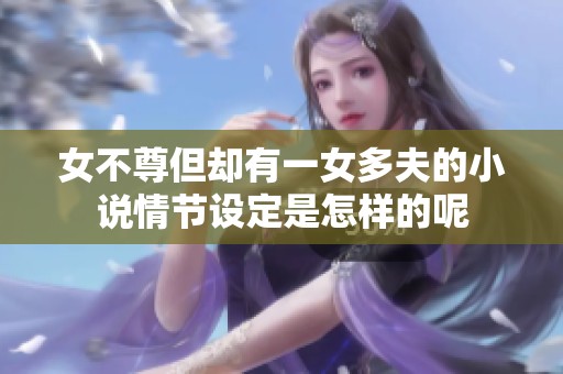 女不尊但却有一女多夫的小说情节设定是怎样的呢
