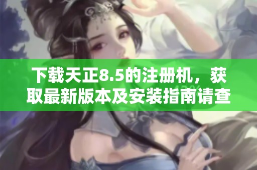 下载天正8.5的注册机，获取最新版本及安装指南请查看