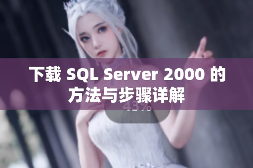 下载 SQL Server 2000 的方法与步骤详解