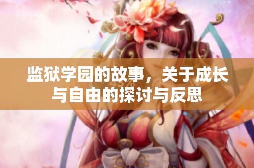 监狱学园的故事，关于成长与自由的探讨与反思
