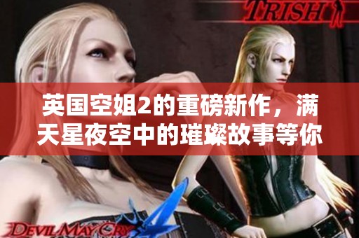 英国空姐2的重磅新作，满天星夜空中的璀璨故事等你来探寻！