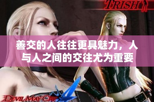 善交的人往往更具魅力，人与人之间的交往尤为重要