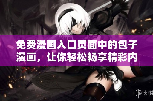 免费漫画入口页面中的包子漫画，让你轻松畅享精彩内容！