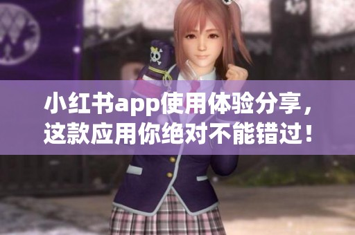 小红书app使用体验分享，这款应用你绝对不能错过！