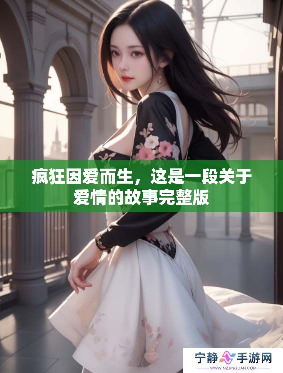 疯狂因爱而生，这是一段关于爱情的故事完整版