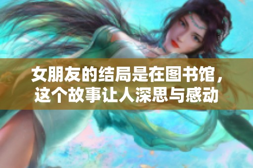 女朋友的结局是在图书馆，这个故事让人深思与感动