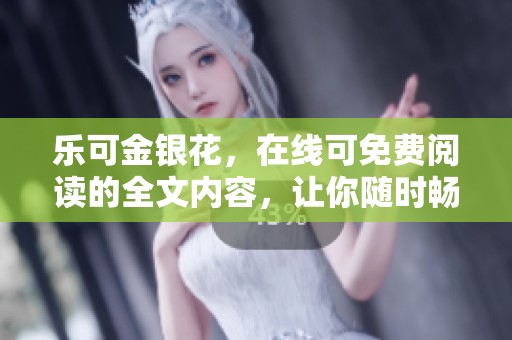 乐可金银花，在线可免费阅读的全文内容，让你随时畅享精彩。