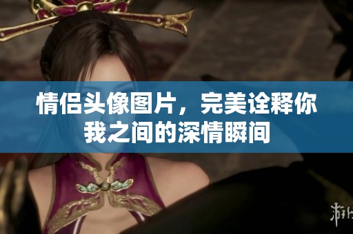 情侣头像图片，完美诠释你我之间的深情瞬间