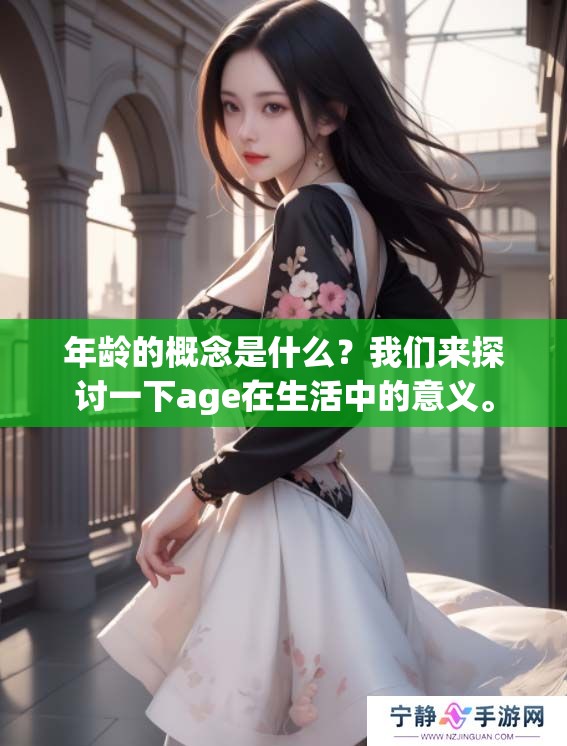 年龄的概念是什么？我们来探讨一下age在生活中的意义。