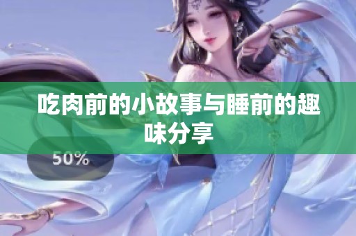 吃肉前的小故事与睡前的趣味分享