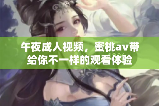 午夜**视频，蜜桃**带给你不一样的观看体验