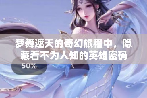 梦舞遮天的奇幻旅程中，隐藏着不为人知的英雄密码