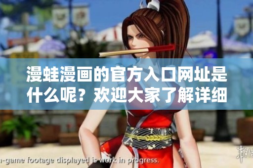 漫蛙漫画的官方入口网址是什么呢？欢迎大家了解详细信息和链接！