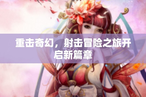 重击奇幻，射击冒险之旅开启新篇章