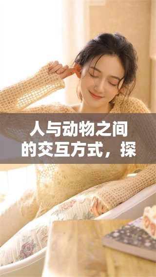 人与动物之间的交互方式，探讨人与交流的不同方式