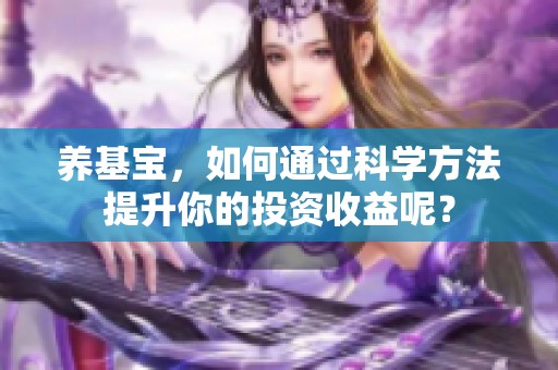 养基宝，如何通过科学方法提升你的投资收益呢？