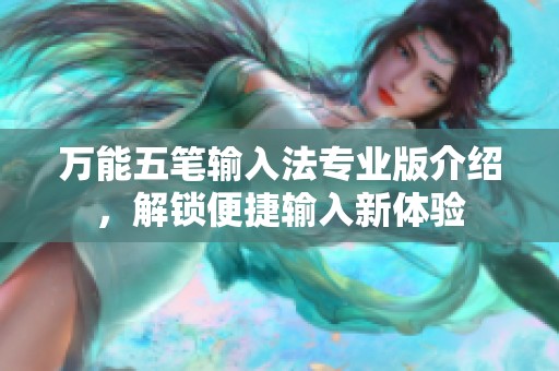 万能五笔输入法专业版介绍，解锁便捷输入新体验
