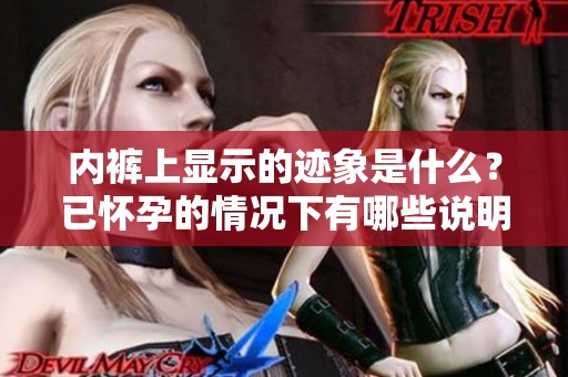 内裤上显示的迹象是什么？已怀孕的情况下有哪些说明？