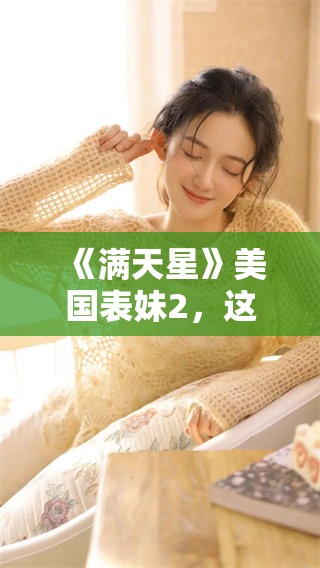 《满天星》美国表妹2，这部影片你绝对不能错过！
