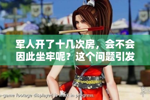 军人开了十几次房，会不会因此坐牢呢？这个问题引发了广泛关注。