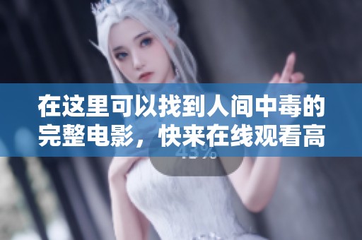 在这里可以找到人间中毒的完整电影，快来在线观看高清版本吧