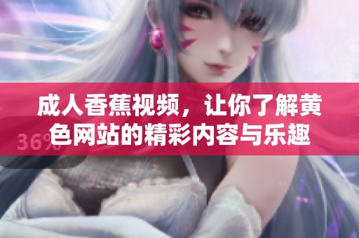 **香蕉视频，让你了解黄色网站的精彩内容与乐趣